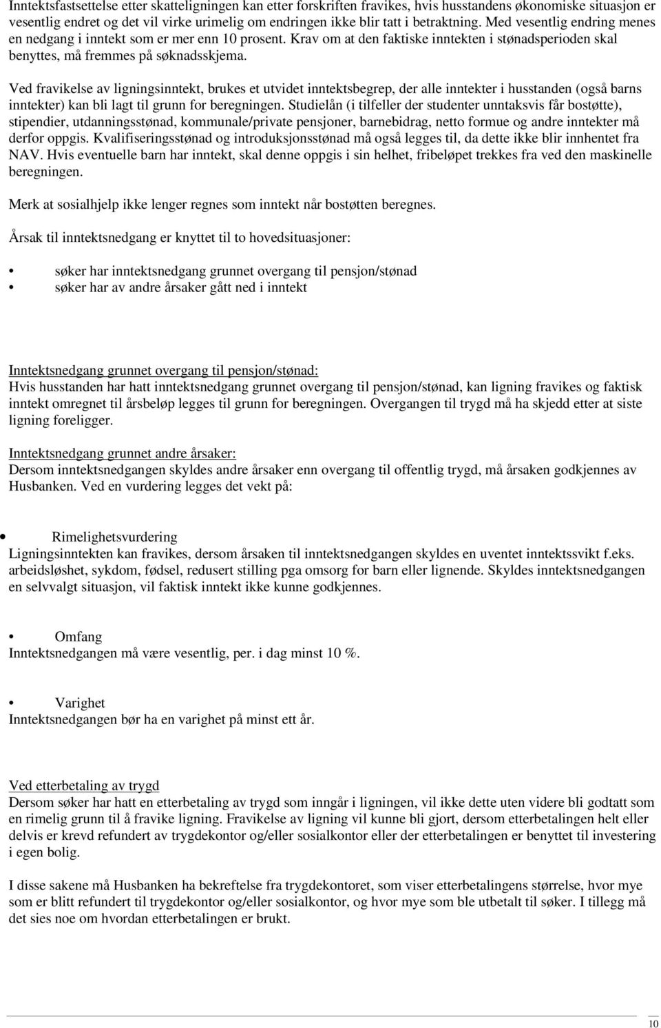 Ved fravikelse av ligningsinntekt, brukes et utvidet inntektsbegrep, der alle inntekter i husstanden (også barns inntekter) kan bli lagt til grunn for beregningen.