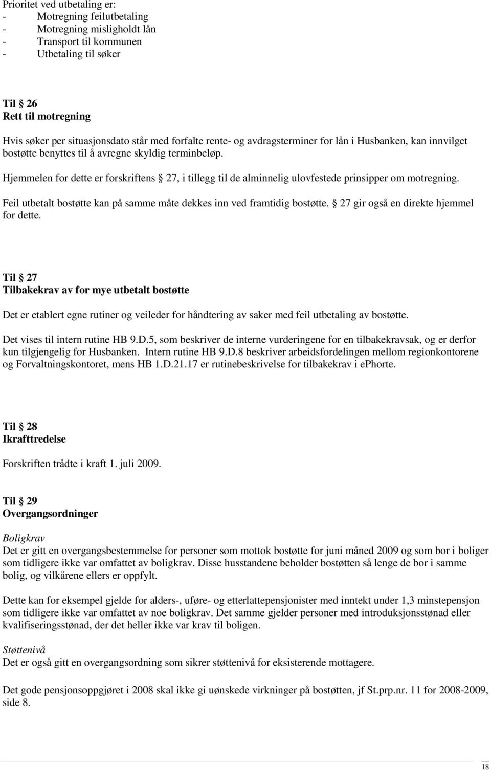 Hjemmelen for dette er forskriftens 27, i tillegg til de alminnelig ulovfestede prinsipper om motregning. Feil utbetalt bostøtte kan på samme måte dekkes inn ved framtidig bostøtte.