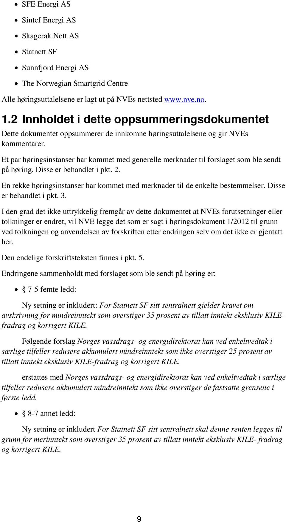 Et par høringsinstanser har kommet med generelle merknader til forslaget som ble sendt på høring. Disse er behandlet i pkt. 2.