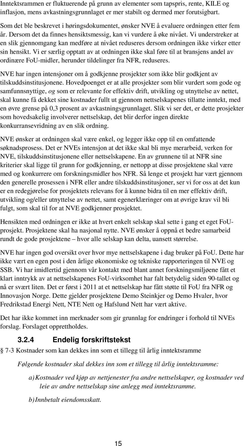 Vi understreker at en slik gjennomgang kan medføre at nivået reduseres dersom ordningen ikke virker etter sin hensikt.