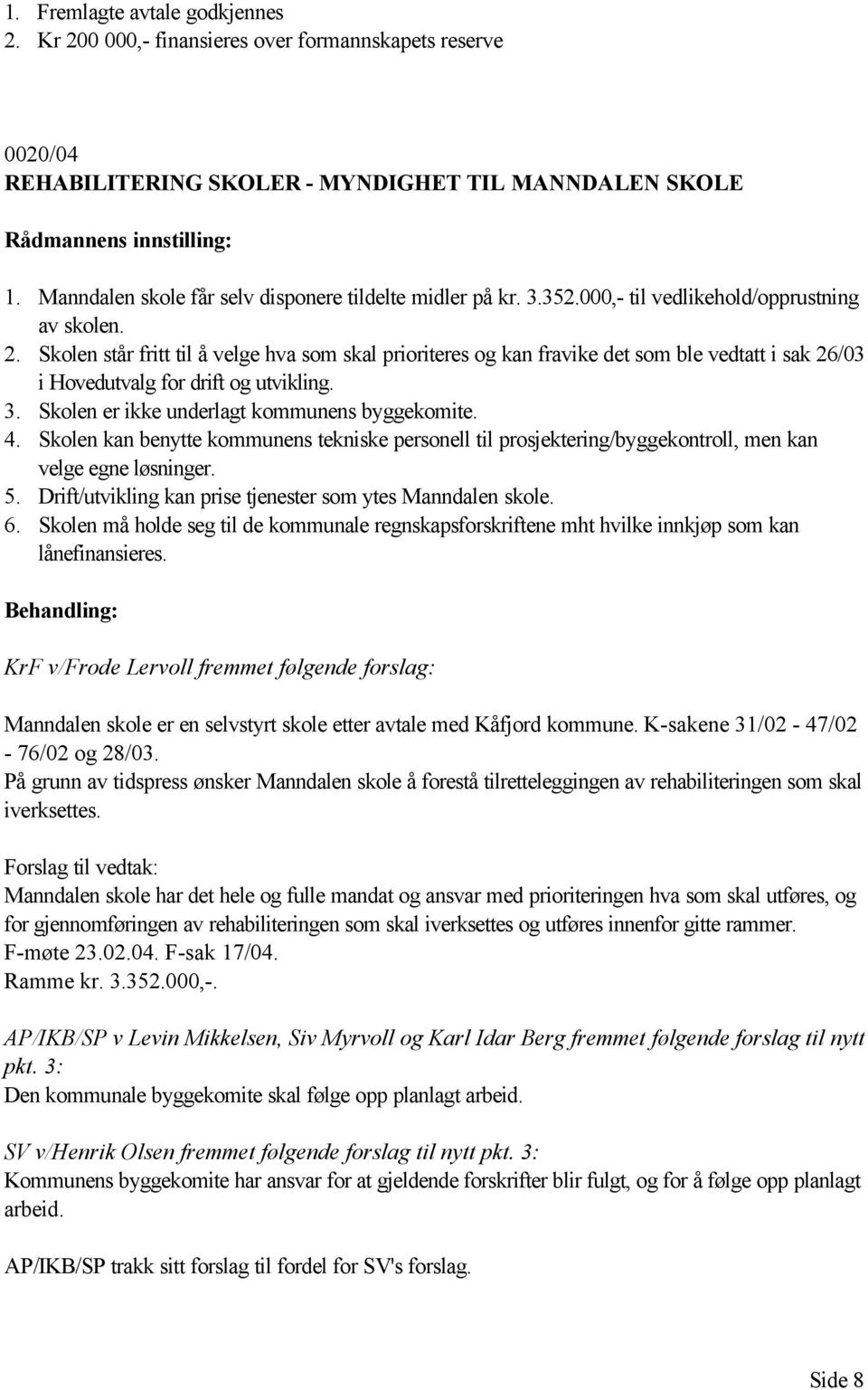 Skolen står fritt til å velge hva som skal prioriteres og kan fravike det som ble vedtatt i sak 26/03 i Hovedutvalg for drift og utvikling. 3. Skolen er ikke underlagt kommunens byggekomite. 4.