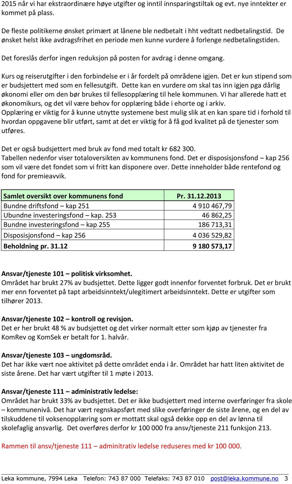 Det foreslås derfor ingen reduksjon på posten for avdrag i denne omgang. Kurs og reiserutgifter i den forbindelse er i år fordelt på områdene igjen.