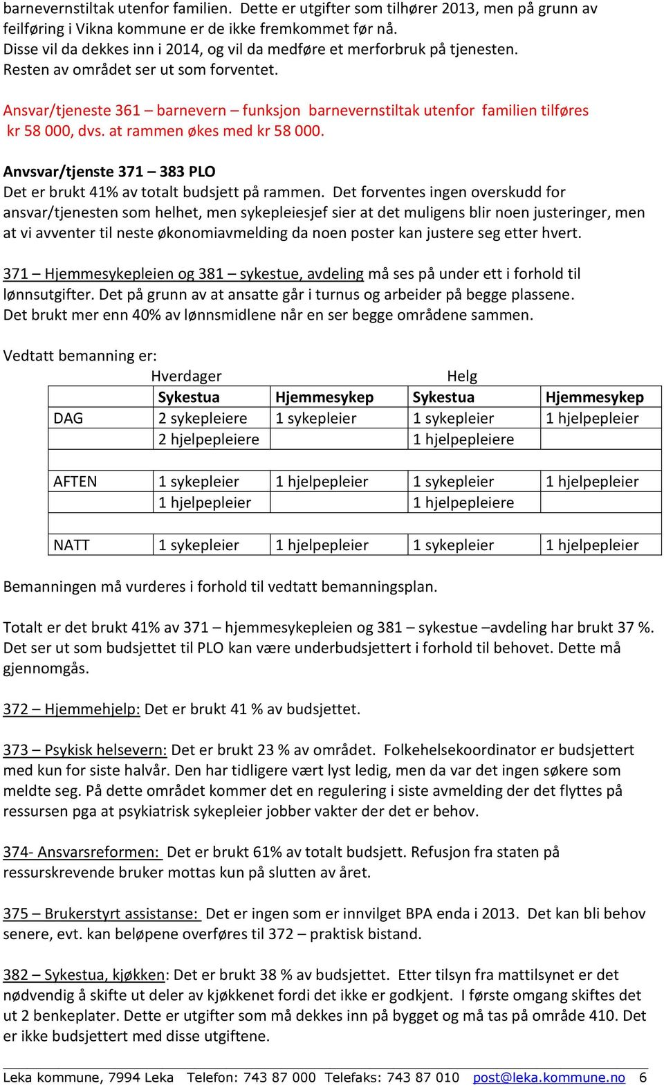 Ansvar/tjeneste 361 barnevern funksjon barnevernstiltak utenfor familien tilføres kr 58 000, dvs. at rammen økes med kr 58 000.