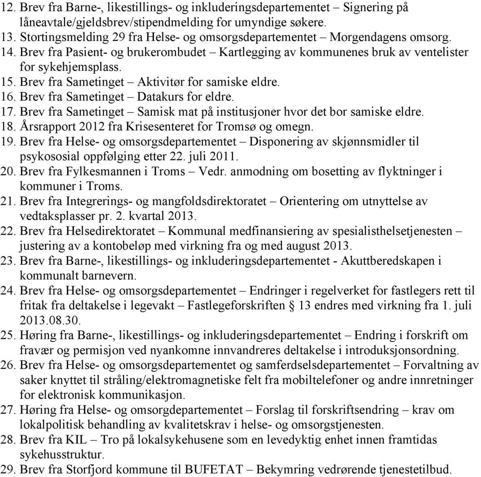 Brev fra Sametinget Aktivitør for samiske eldre. 16. Brev fra Sametinget Datakurs for eldre. 17. Brev fra Sametinget Samisk mat på institusjoner hvor det bor samiske eldre. 18.