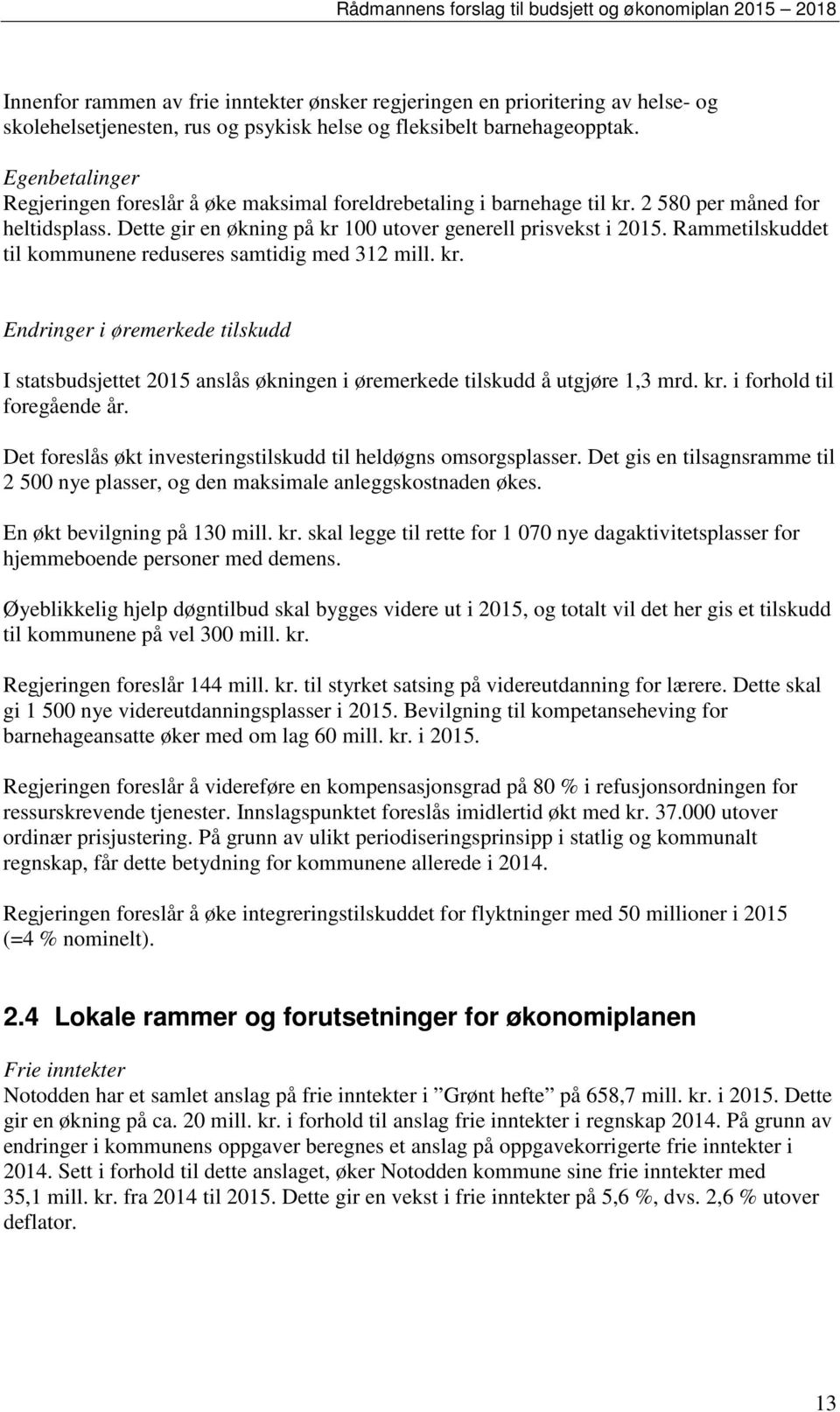 Rammetilskuddet til kommunene reduseres samtidig med 312 mill. kr. Endringer i øremerkede tilskudd I statsbudsjettet 2015 anslås økningen i øremerkede tilskudd å utgjøre 1,3 mrd. kr. i forhold til foregående år.