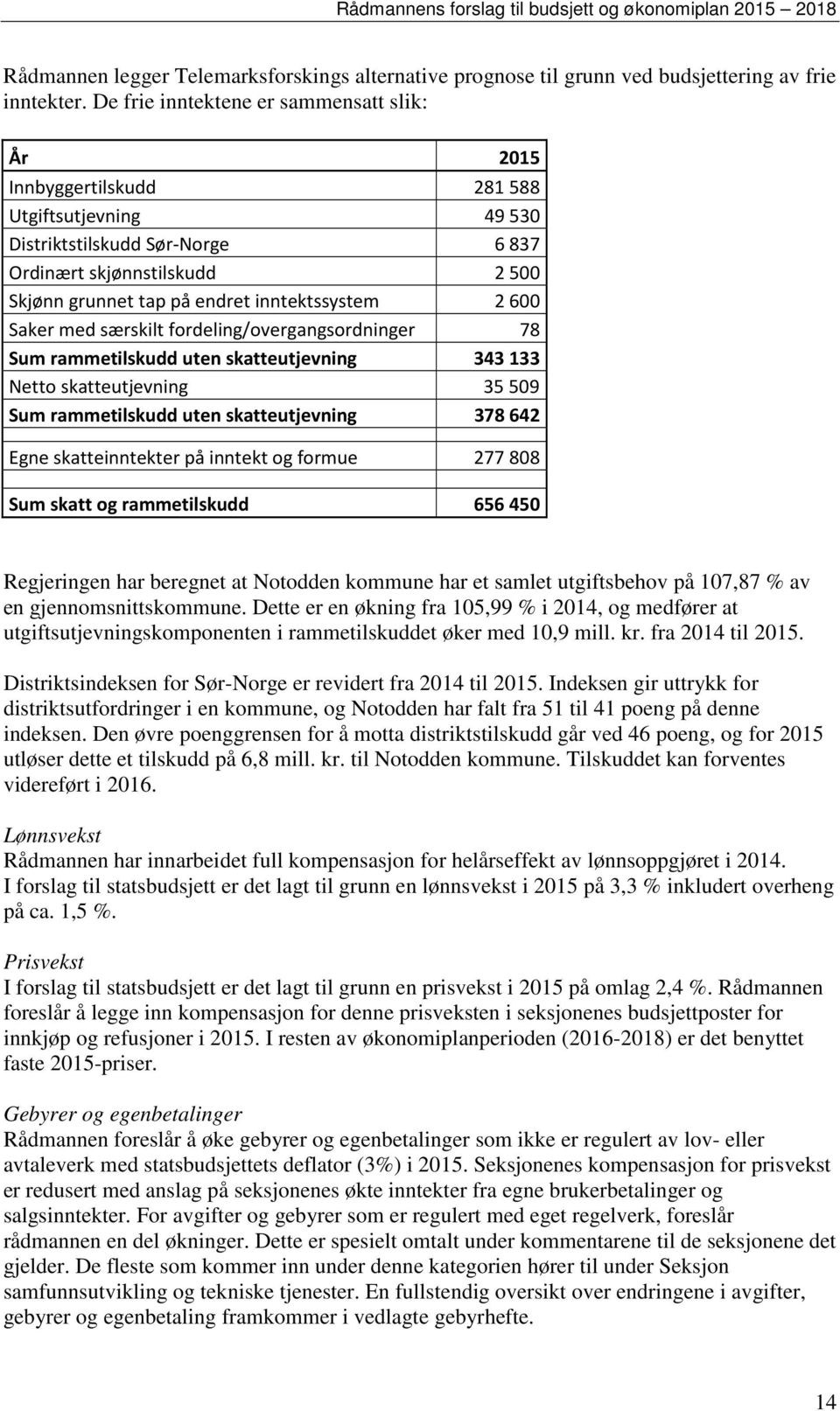 inntektssystem 2 600 Saker med særskilt fordeling/overgangsordninger 78 Sum rammetilskudd uten skatteutjevning 343133 Netto skatteutjevning 35 509 Sum rammetilskudd uten skatteutjevning 378642 Egne