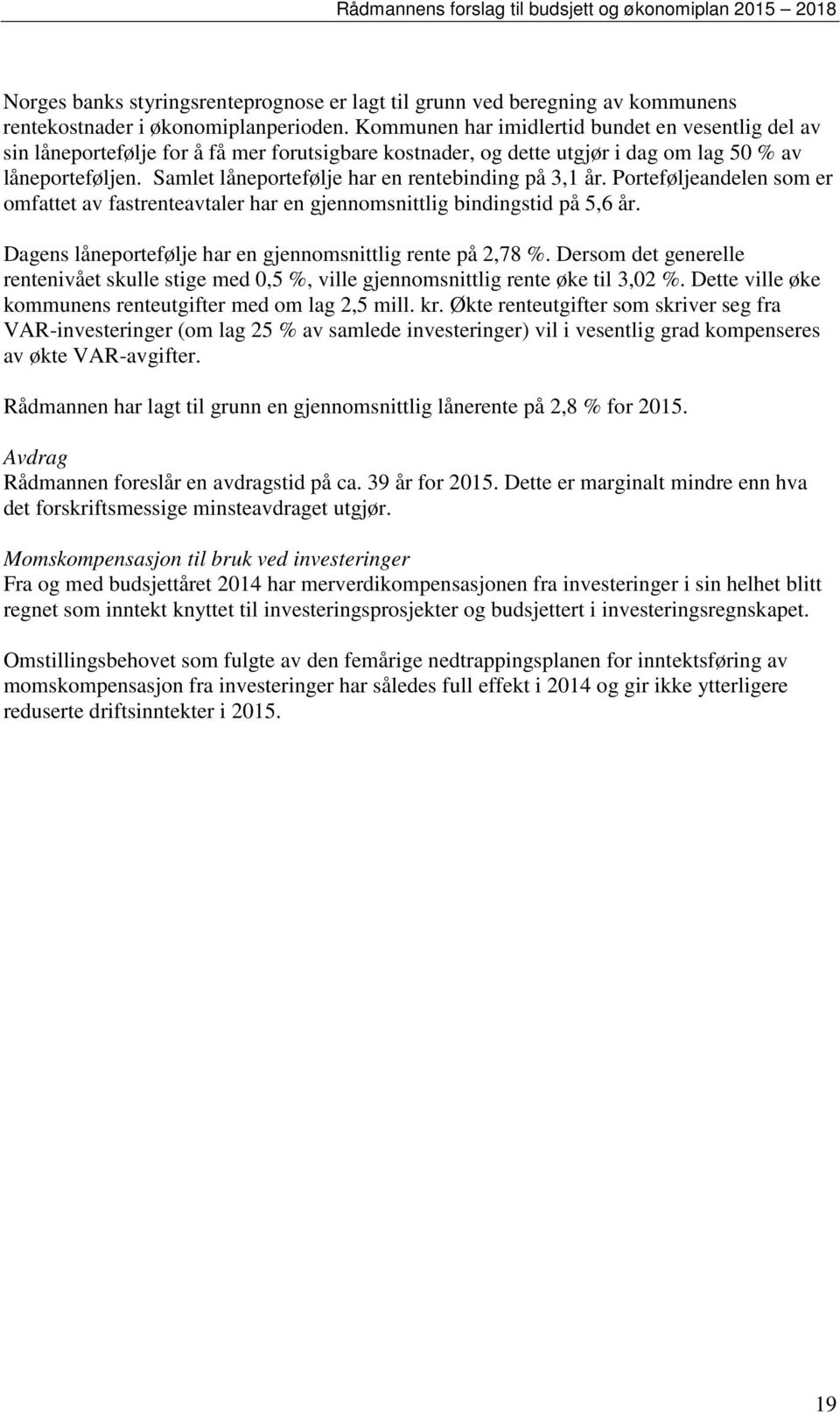 Samlet låneportefølje har en rentebinding på 3,1 år. Porteføljeandelen som er omfattet av fastrenteavtaler har en gjennomsnittlig bindingstid på 5,6 år.