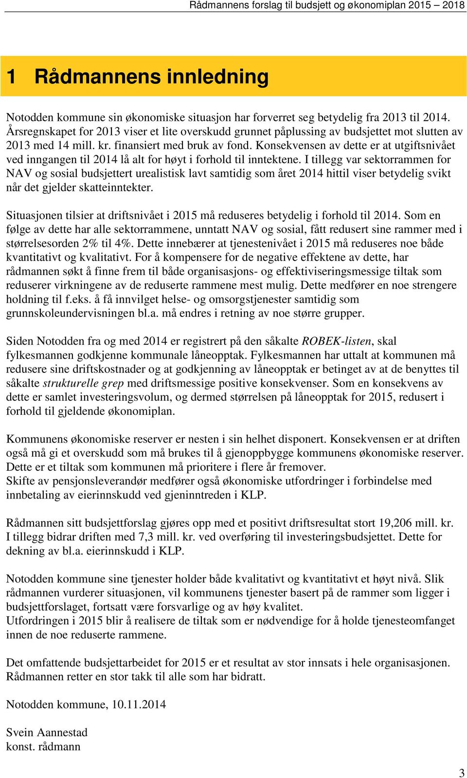 Konsekvensen av dette er at utgiftsnivået ved inngangen til 2014 lå alt for høyt i forhold til inntektene.