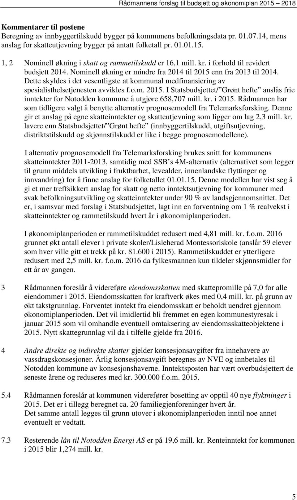 Dette skyldes i det vesentligste at kommunal medfinansiering av spesialisthelsetjenesten avvikles f.o.m. 2015.