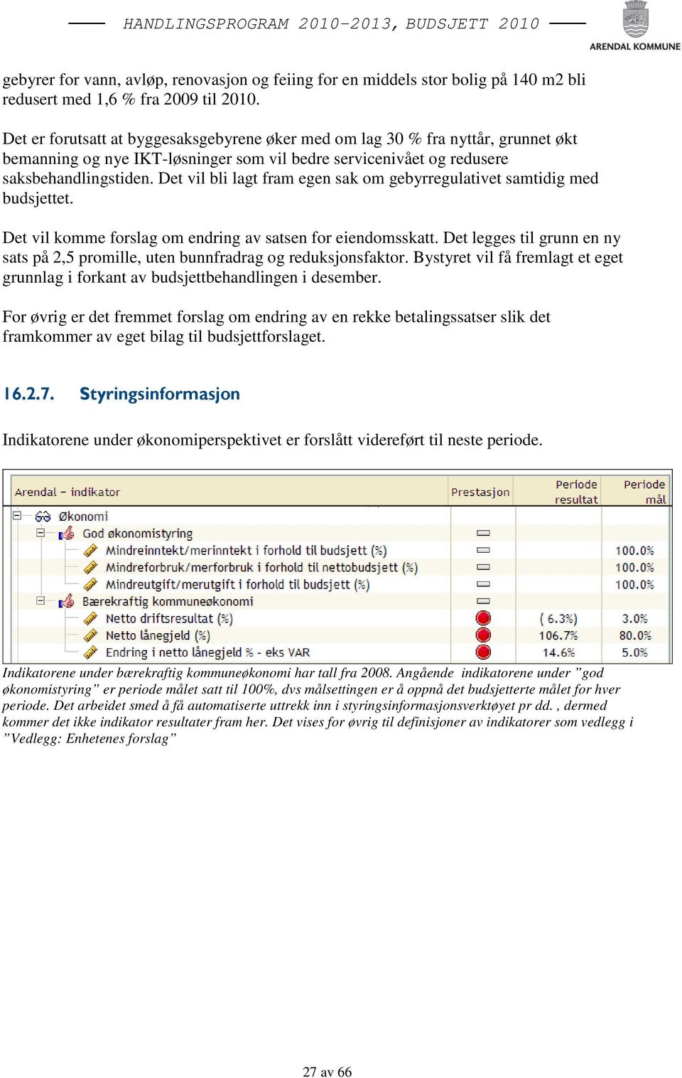 Det vil bli lagt fram egen sak om gebyrregulativet samtidig med budsjettet. Det vil komme forslag om endring av satsen for eiendomsskatt.