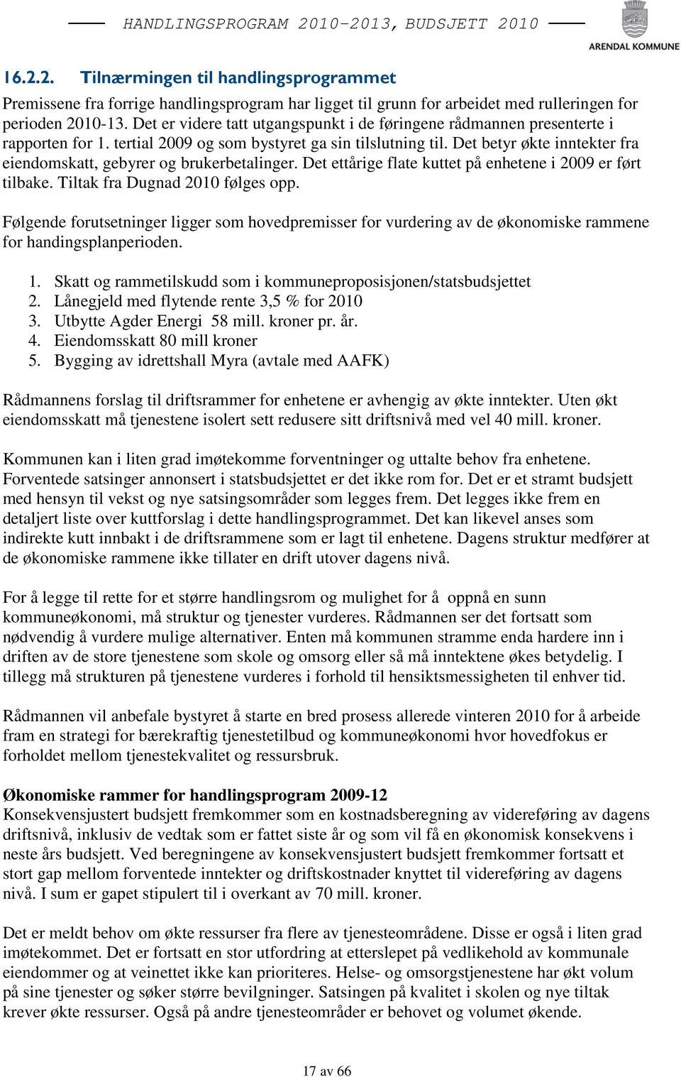 Det betyr økte inntekter fra eiendomskatt, gebyrer og brukerbetalinger. Det ettårige flate kuttet på enhetene i 2009 er ført tilbake. Tiltak fra Dugnad 2010 følges opp.