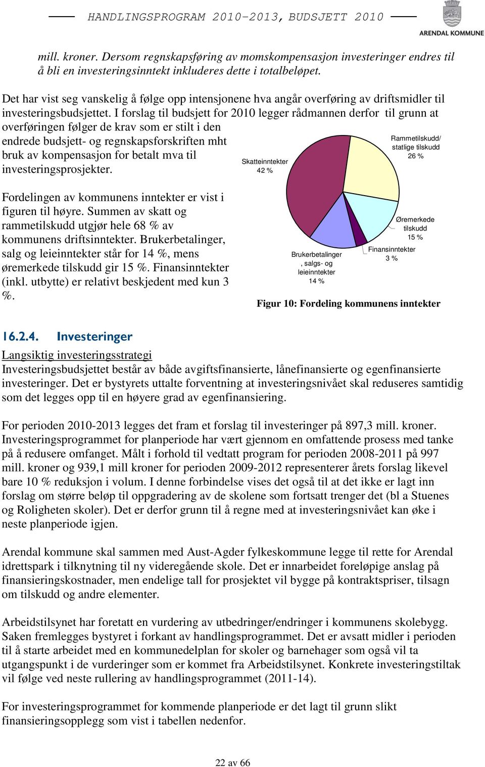 I forslag til budsjett for 2010 legger rådmannen derfor til grunn at overføringen følger de krav som er stilt i den endrede budsjett- og regnskapsforskriften mht bruk av kompensasjon for betalt mva