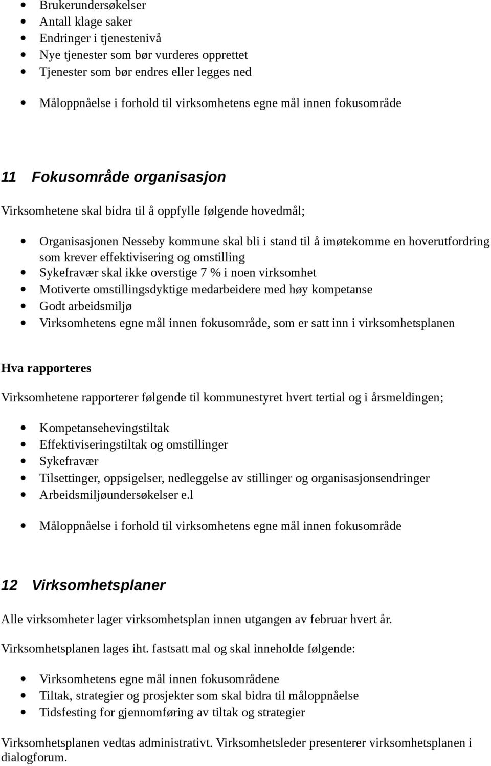 effektivisering og omstilling Sykefravær skal ikke overstige 7 % i noen virksomhet Motiverte omstillingsdyktige medarbeidere med høy kompetanse Godt arbeidsmiljø Virksomhetens egne mål innen