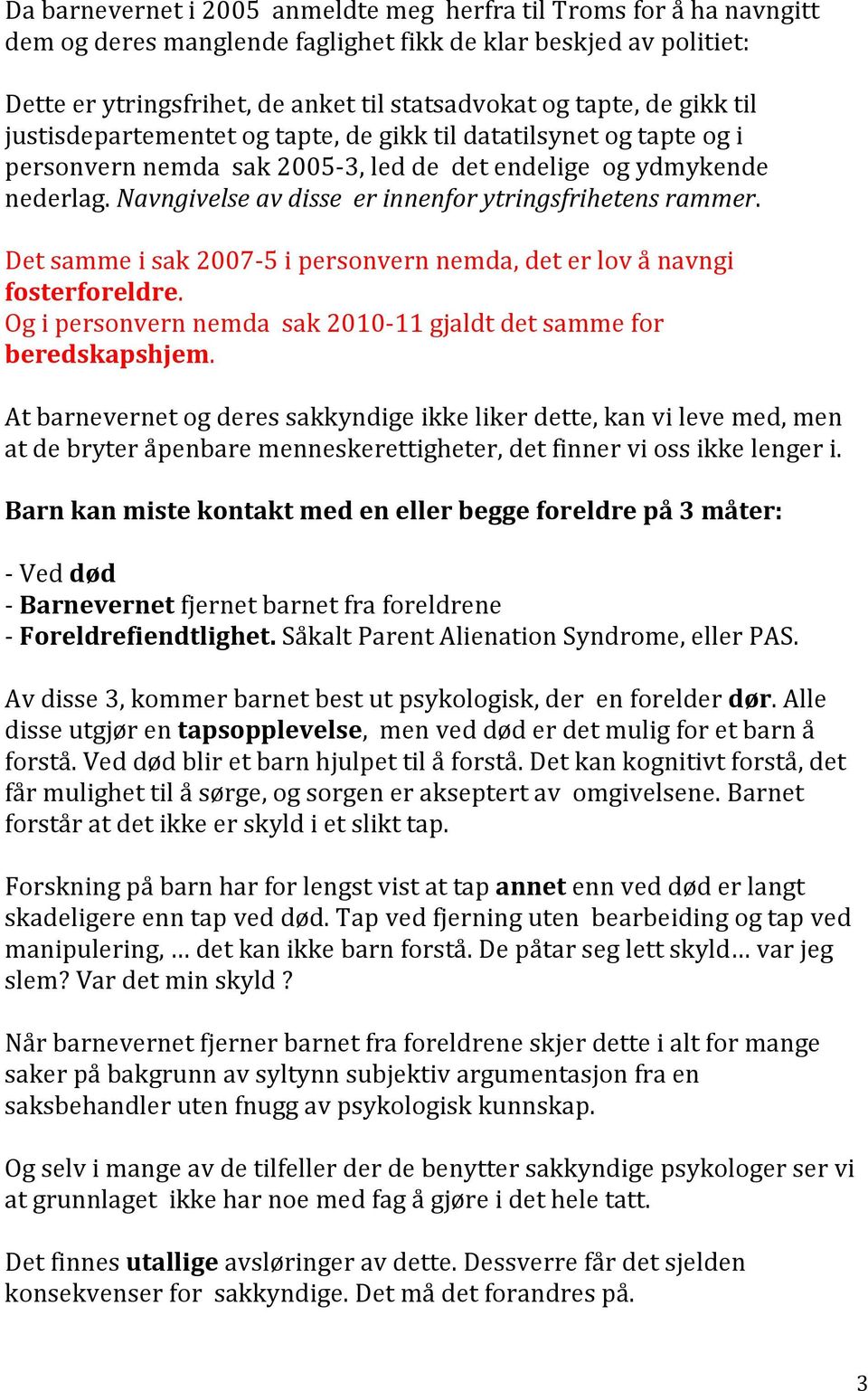 Navngivelse av disse er innenfor ytringsfrihetens rammer. Det samme i sak 2007-5 i personvern nemda, det er lov å navngi fosterforeldre.