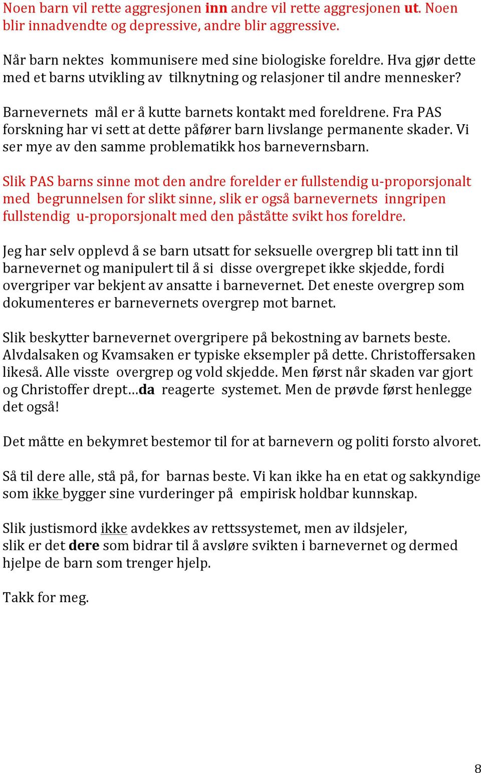 Fra PAS forskning har vi sett at dette påfører barn livslange permanente skader. Vi ser mye av den samme problematikk hos barnevernsbarn.