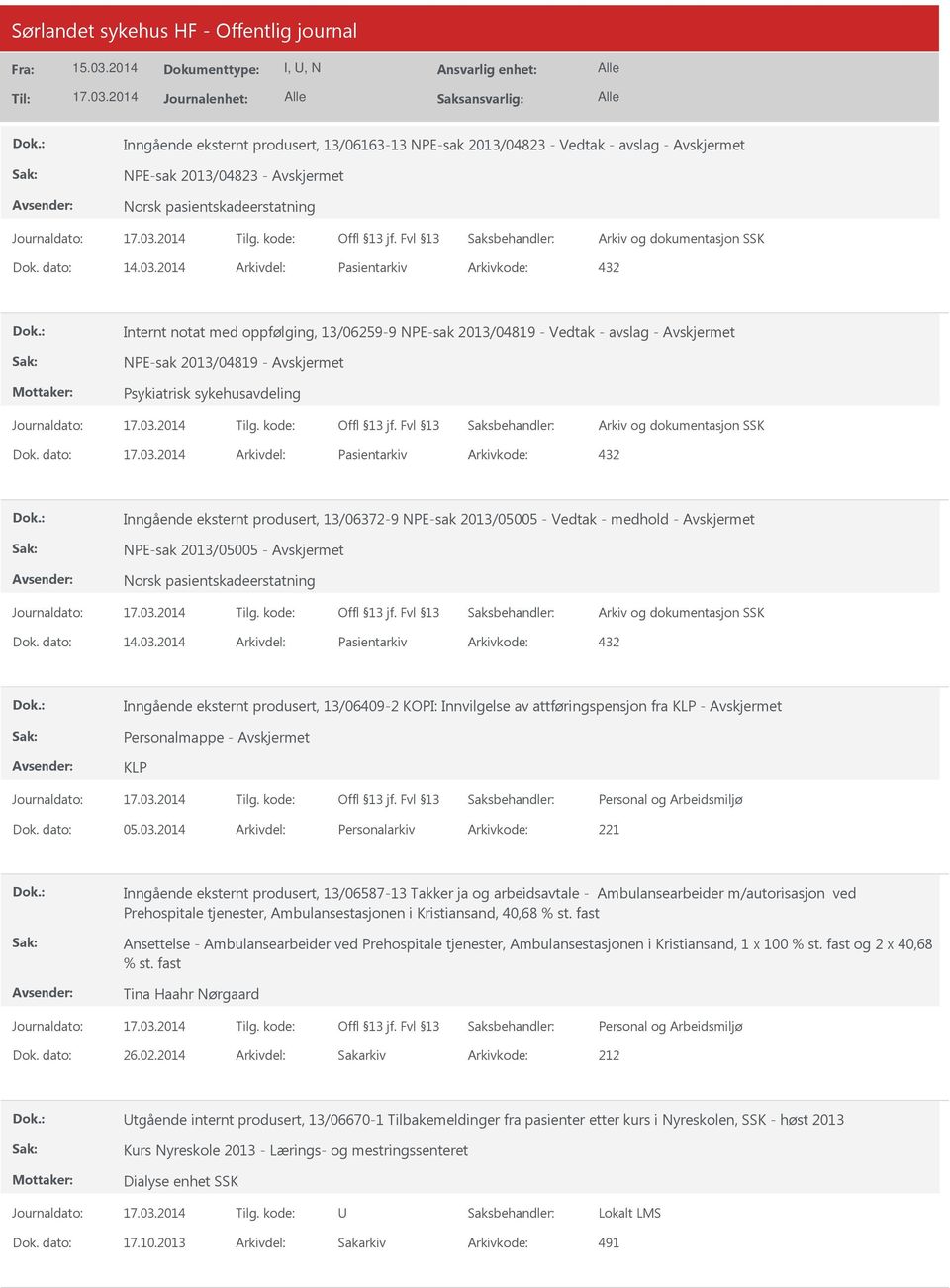 dato: Arkivdel: Pasientarkiv Arkivkode: 432 Inngående eksternt produsert, 13/06372-9 NPE-sak 2013/05005 - Vedtak - medhold - NPE-sak 2013/05005 - Norsk pasientskadeerstatning Dok. dato: 14.03.