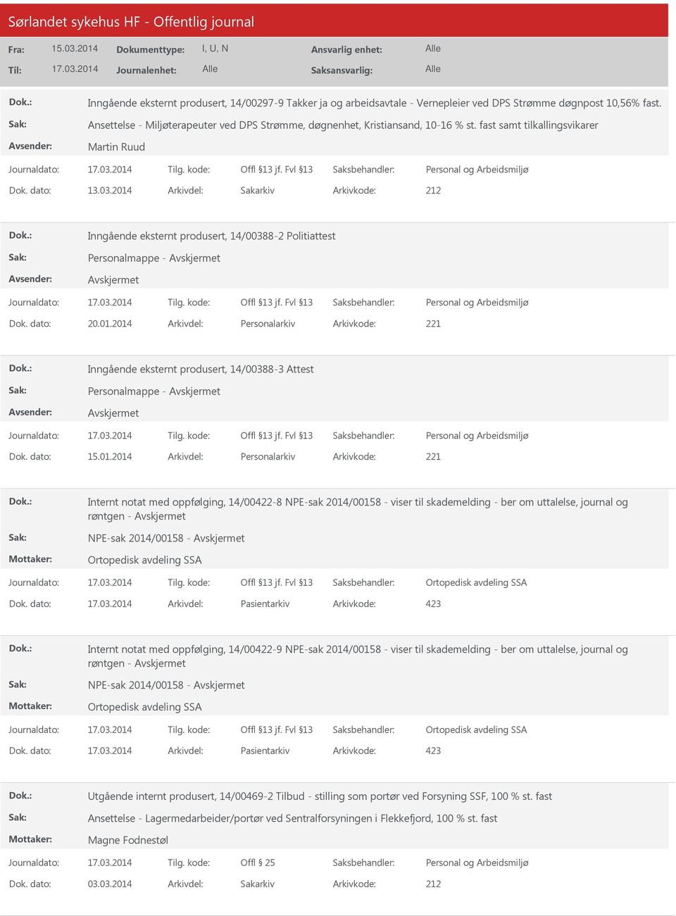 2014 Arkivdel: Sakarkiv Inngående eksternt produsert, 14/00388-2 Politiattest Dok. dato: 20.01.2014 Arkivdel: Personalarkiv Arkivkode: 221 Inngående eksternt produsert, 14/00388-3 Attest Dok.