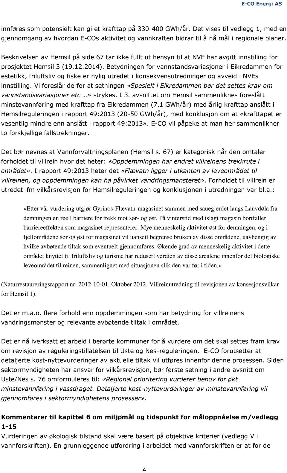 Beskrivelsen av Hemsil på side 67 tar ikke fullt ut hensyn til at NVE har avgitt innstilling for prosjektet Hemsil 3 (19.12.2014).