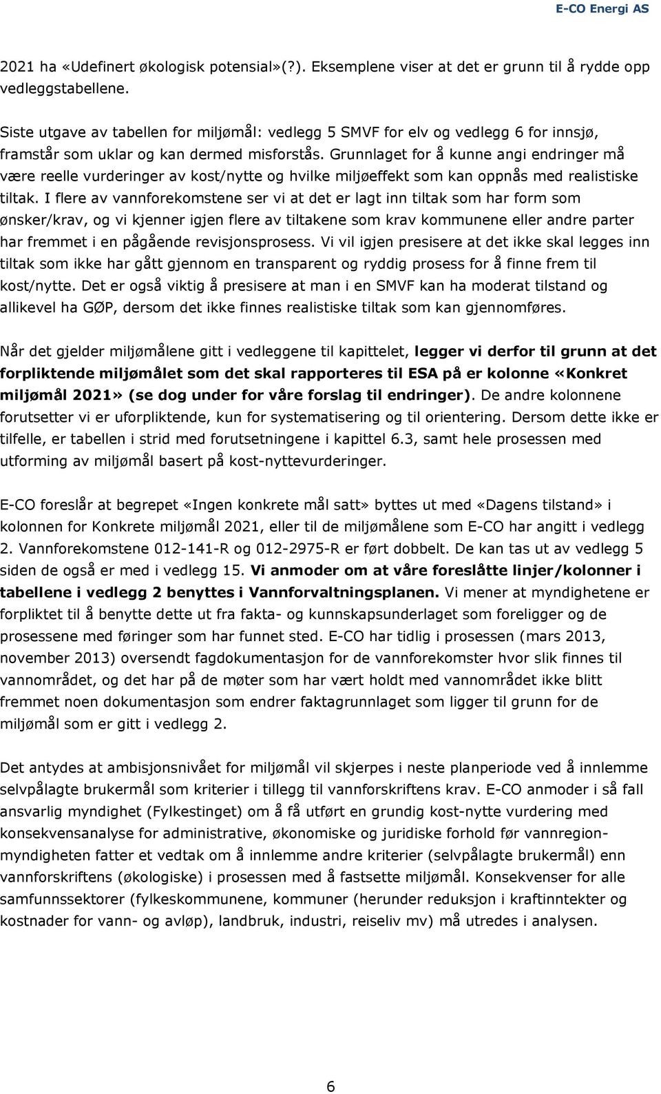 Grunnlaget for å kunne angi endringer må være reelle vurderinger av kost/nytte og hvilke miljøeffekt som kan oppnås med realistiske tiltak.