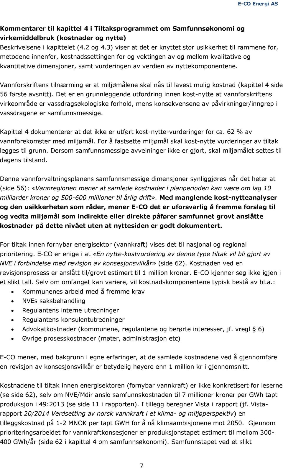 nyttekomponentene. Vannforskriftens tilnærming er at miljømålene skal nås til lavest mulig kostnad (kapittel 4 side 56 første avsnitt).