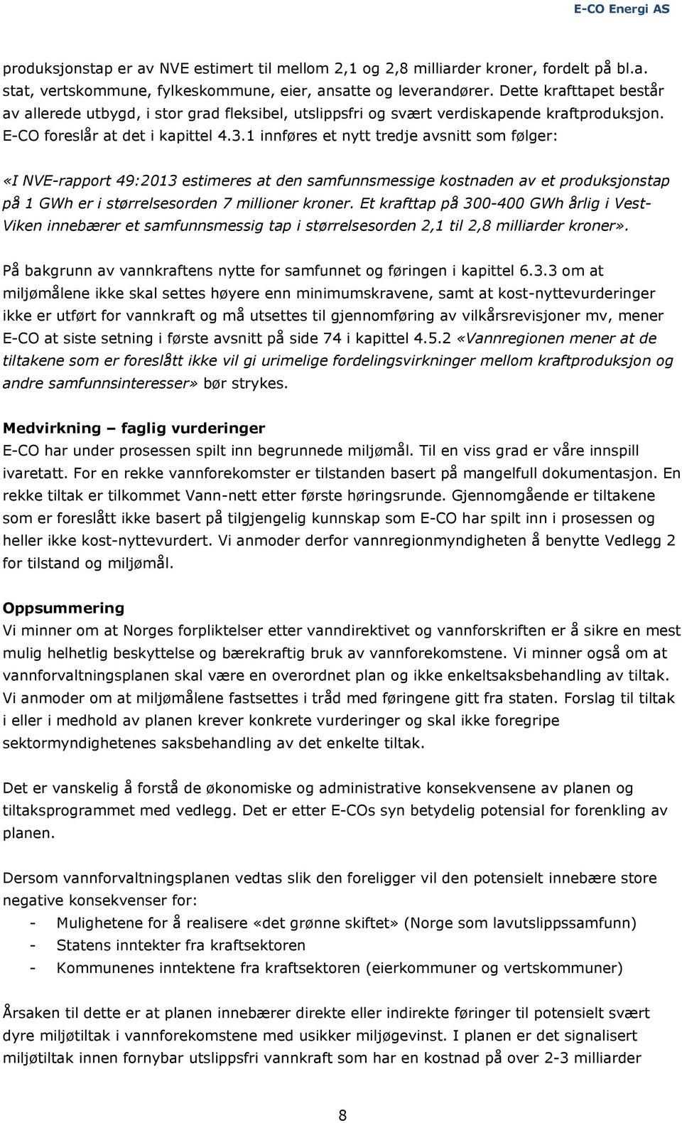 1 innføres et nytt tredje avsnitt som følger: «I NVE-rapport 49:2013 estimeres at den samfunnsmessige kostnaden av et produksjonstap på 1 GWh er i størrelsesorden 7 millioner kroner.