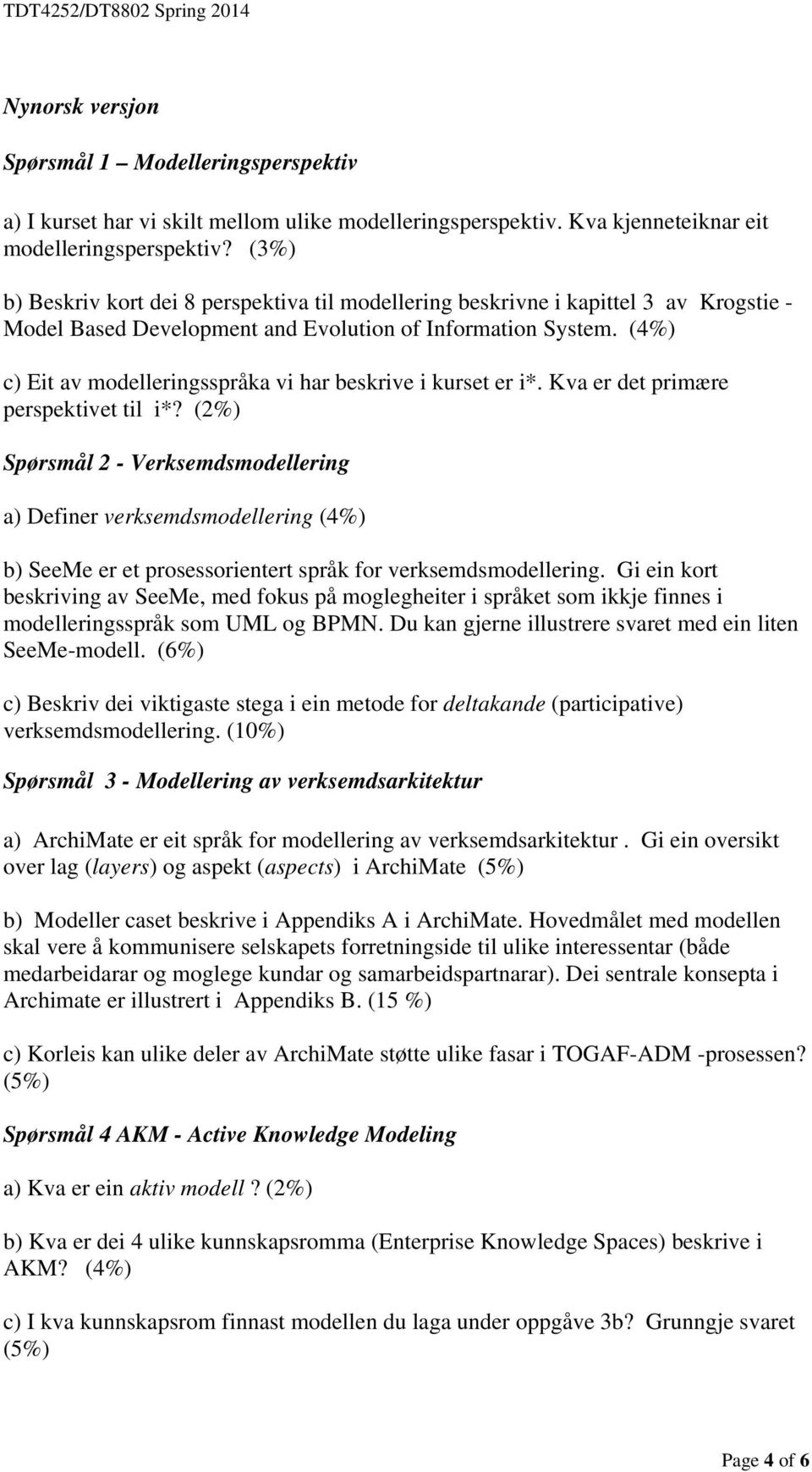 (4%) c) Eit av modelleringsspråka vi har beskrive i kurset er i*. Kva er det primære perspektivet til i*?