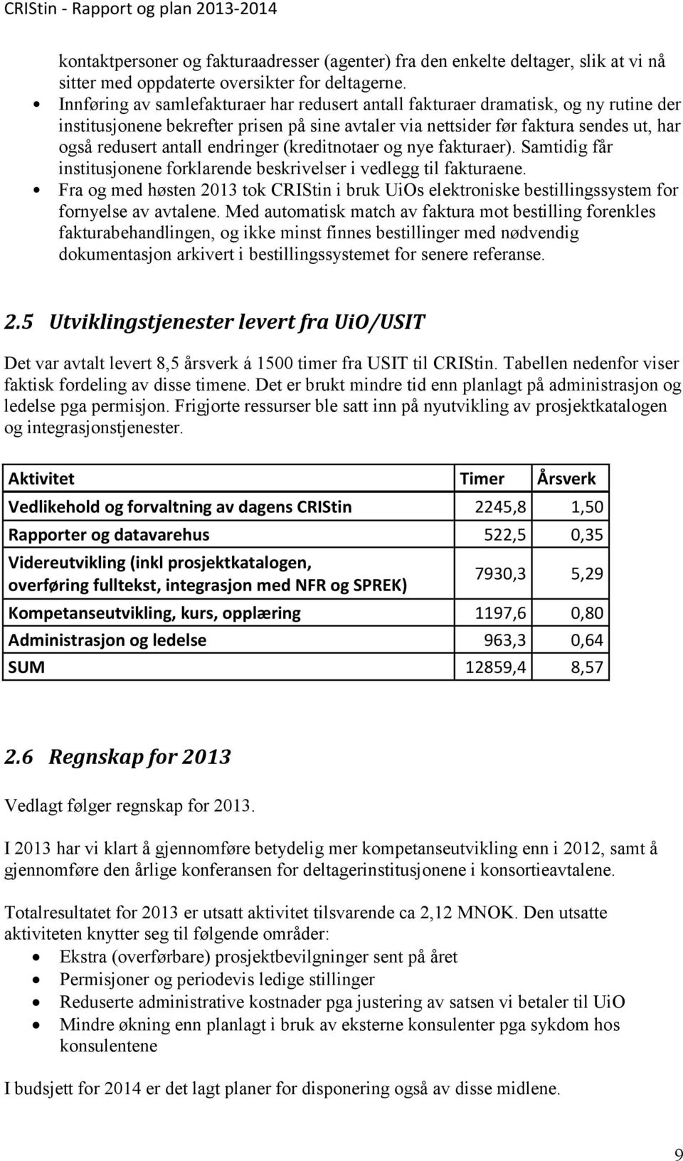 endringer (kreditnotaer og nye fakturaer). Samtidig får institusjonene forklarende beskrivelser i vedlegg til fakturaene.