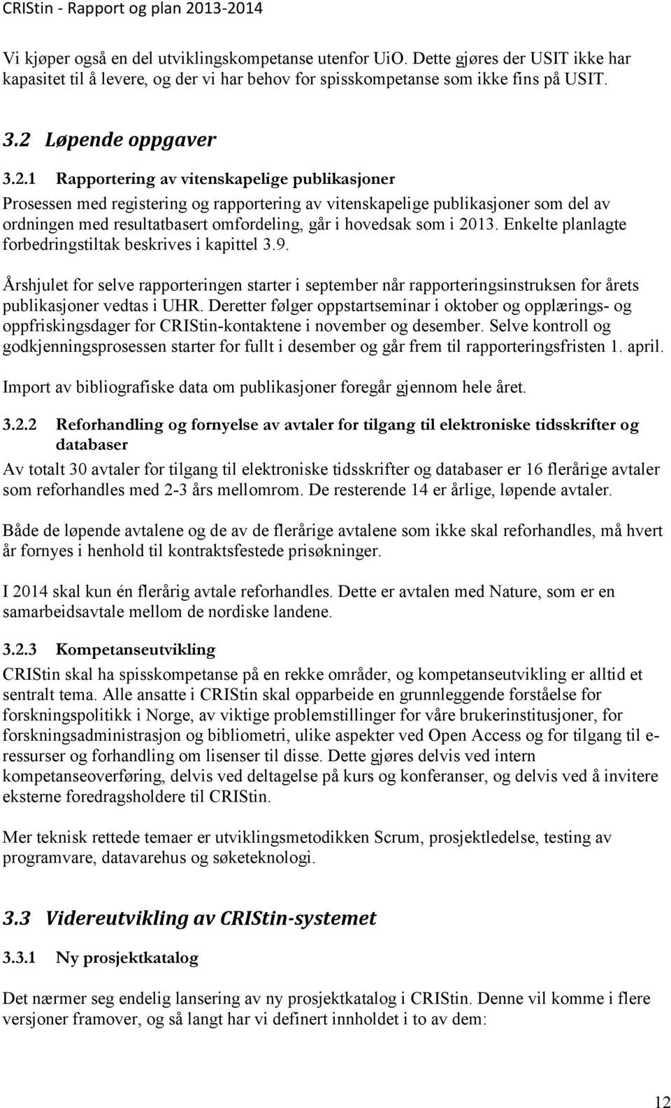 1 Rapportering av vitenskapelige publikasjoner Prosessen med registering og rapportering av vitenskapelige publikasjoner som del av ordningen med resultatbasert omfordeling, går i hovedsak som i 2013.