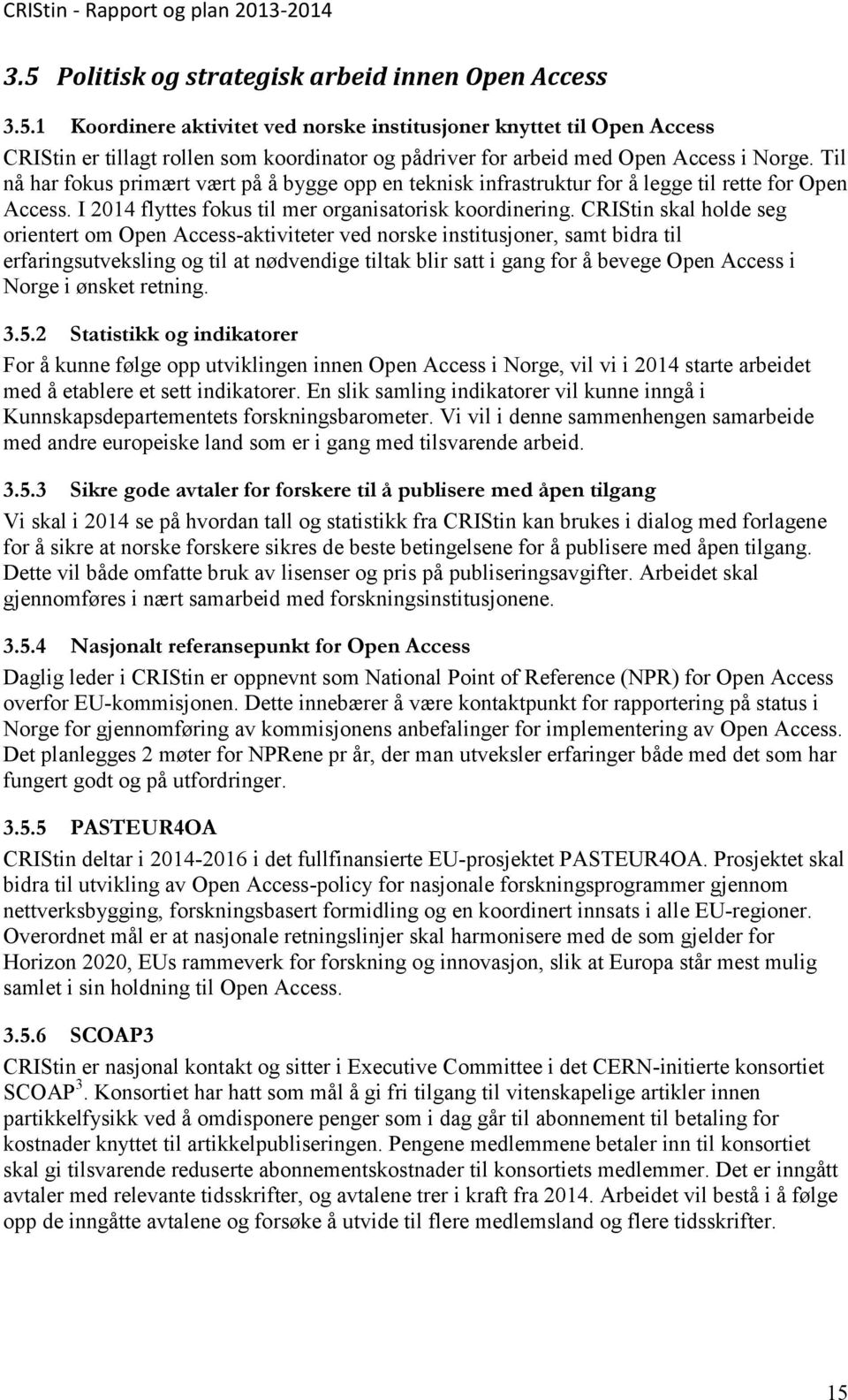 CRIStin skal holde seg orientert om Open Access-aktiviteter ved norske institusjoner, samt bidra til erfaringsutveksling og til at nødvendige tiltak blir satt i gang for å bevege Open Access i Norge