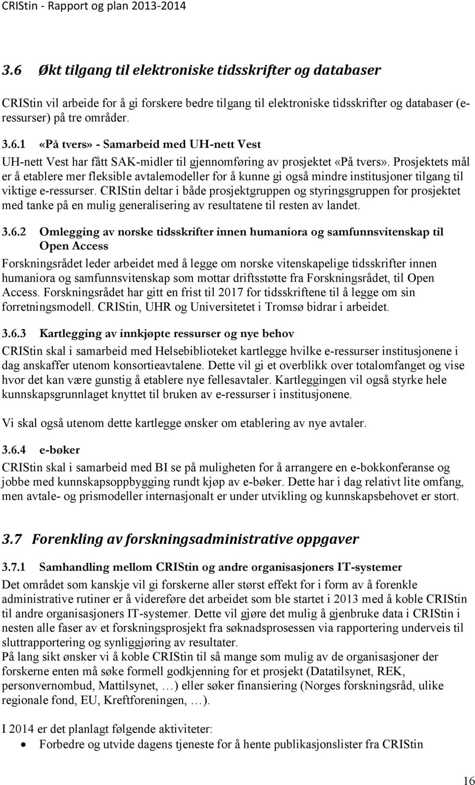 CRIStin deltar i både prosjektgruppen og styringsgruppen for prosjektet med tanke på en mulig generalisering av resultatene til resten av landet. 3.6.