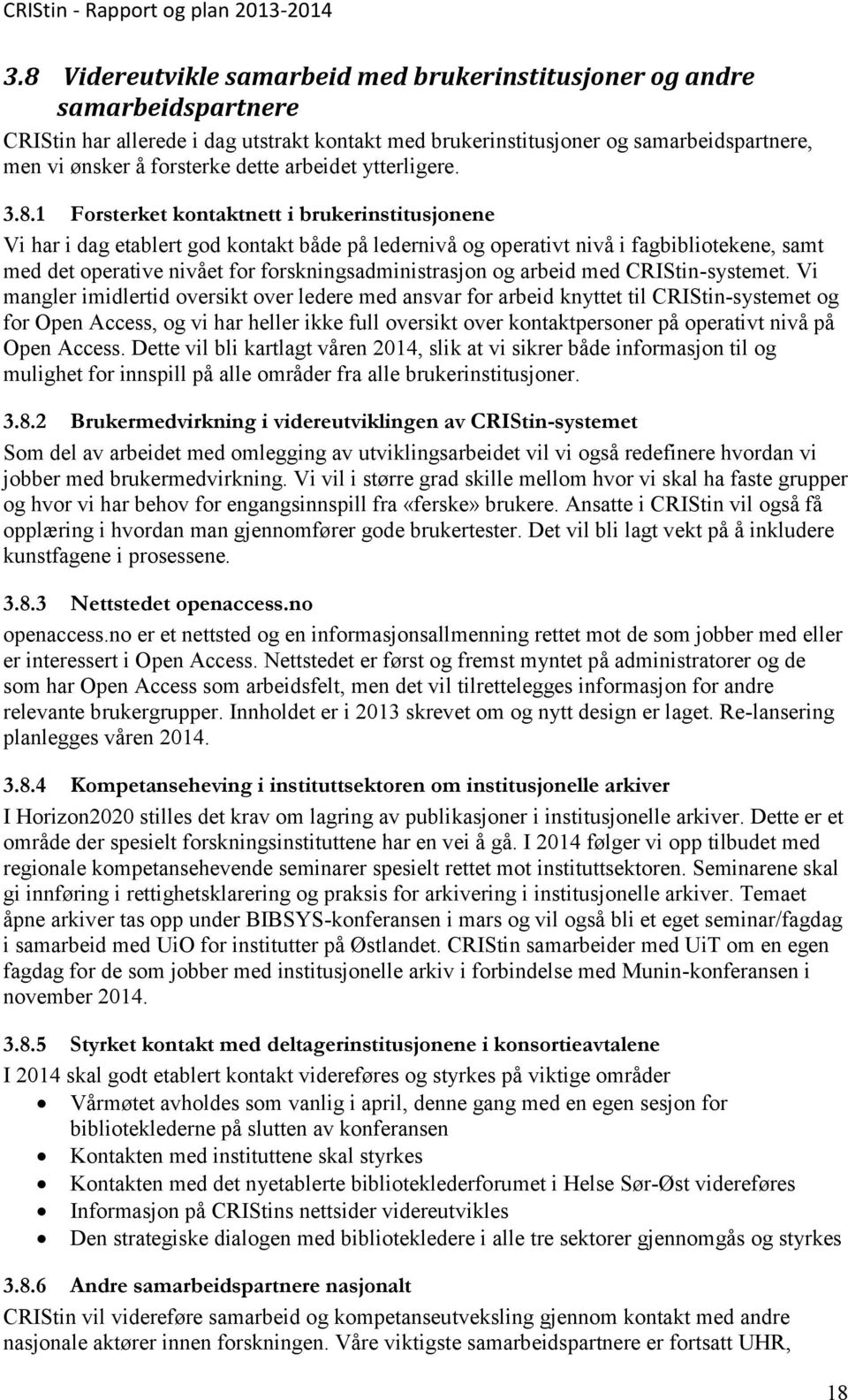 1 Forsterket kontaktnett i brukerinstitusjonene Vi har i dag etablert god kontakt både på ledernivå og operativt nivå i fagbibliotekene, samt med det operative nivået for forskningsadministrasjon og