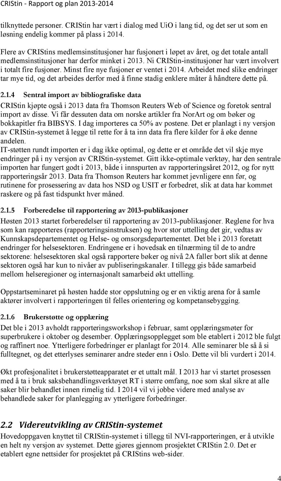 Ni CRIStin-institusjoner har vært involvert i totalt fire fusjoner. Minst fire nye fusjoner er ventet i 2014.