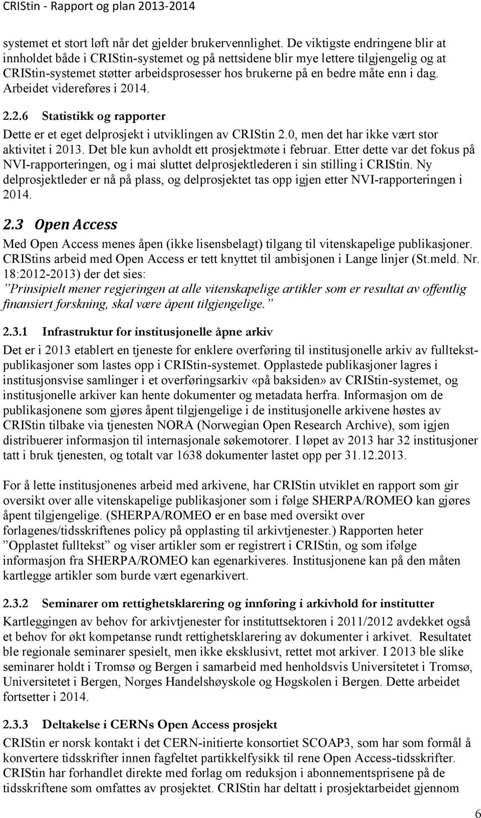 dag. Arbeidet videreføres i 2014. 2.2.6 Statistikk og rapporter Dette er et eget delprosjekt i utviklingen av CRIStin 2.0, men det har ikke vært stor aktivitet i 2013.