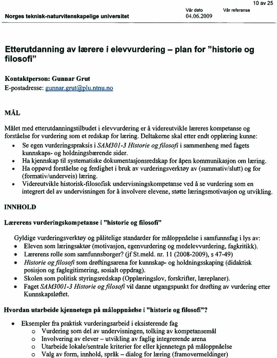 Deltakerne skal etter endt pplæring kunne: Se egen vurderingspraksis i SAM3OJ-3 Histrie gfilsfi i sammenheng med fagets kunnskaps- g hldningsbærende sider.