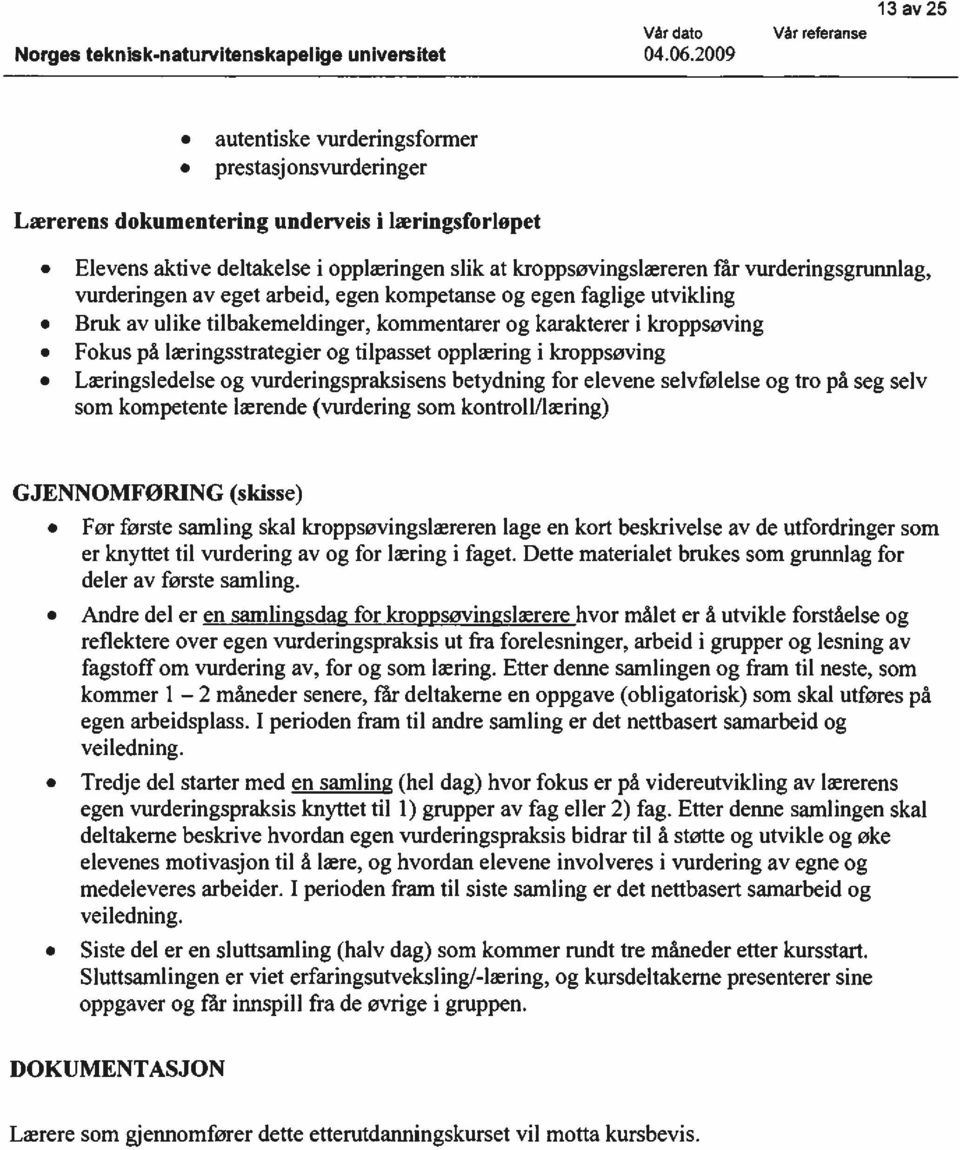 vurderingsgrunnlag, vurderingen av eget arbeid, egen kmpetanse g egen faglige utvikling Bruk av ulike tilbakemeldinger, kmmentarer g karakterer i krppsøving Fkus på læringsstrategier g tilpasset