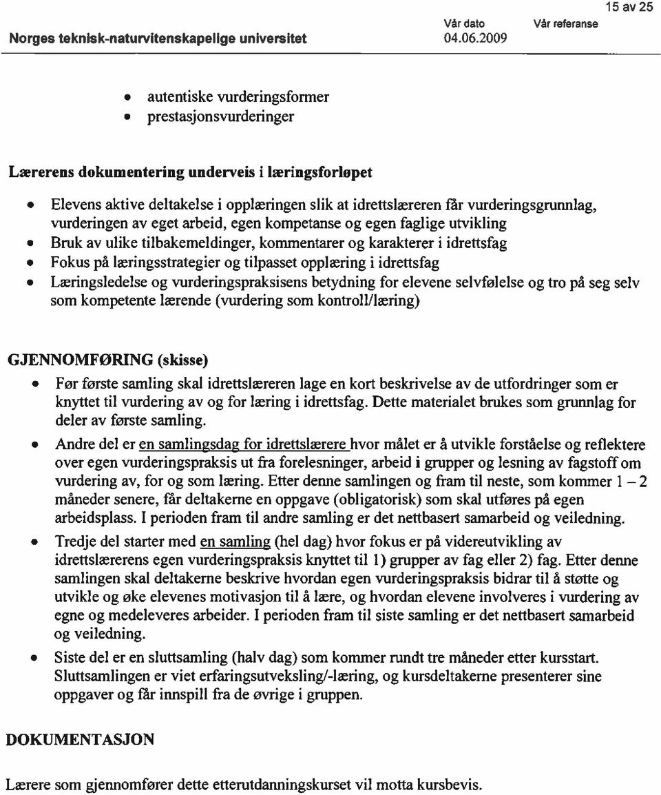 vurderingen av eget arbeid, egen kmpetanse g egen faglige utvikling Bruk av ulike tilbakemeldinger, kmmentarer g karakterer i idrettsfag Fkus på læringsstrategier g tilpasset pplæring i idrettsfag