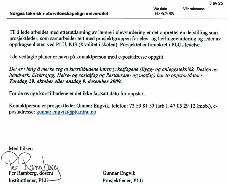 I de vedlagte planer er navn på kntaktpersn med e-pstadresse ppgitt. Det er viktig å merke seg at kurstilbudene innen yrkesfagene (Bygg- g anleggsteknikk, Design g håndverk, Elektrjiig.