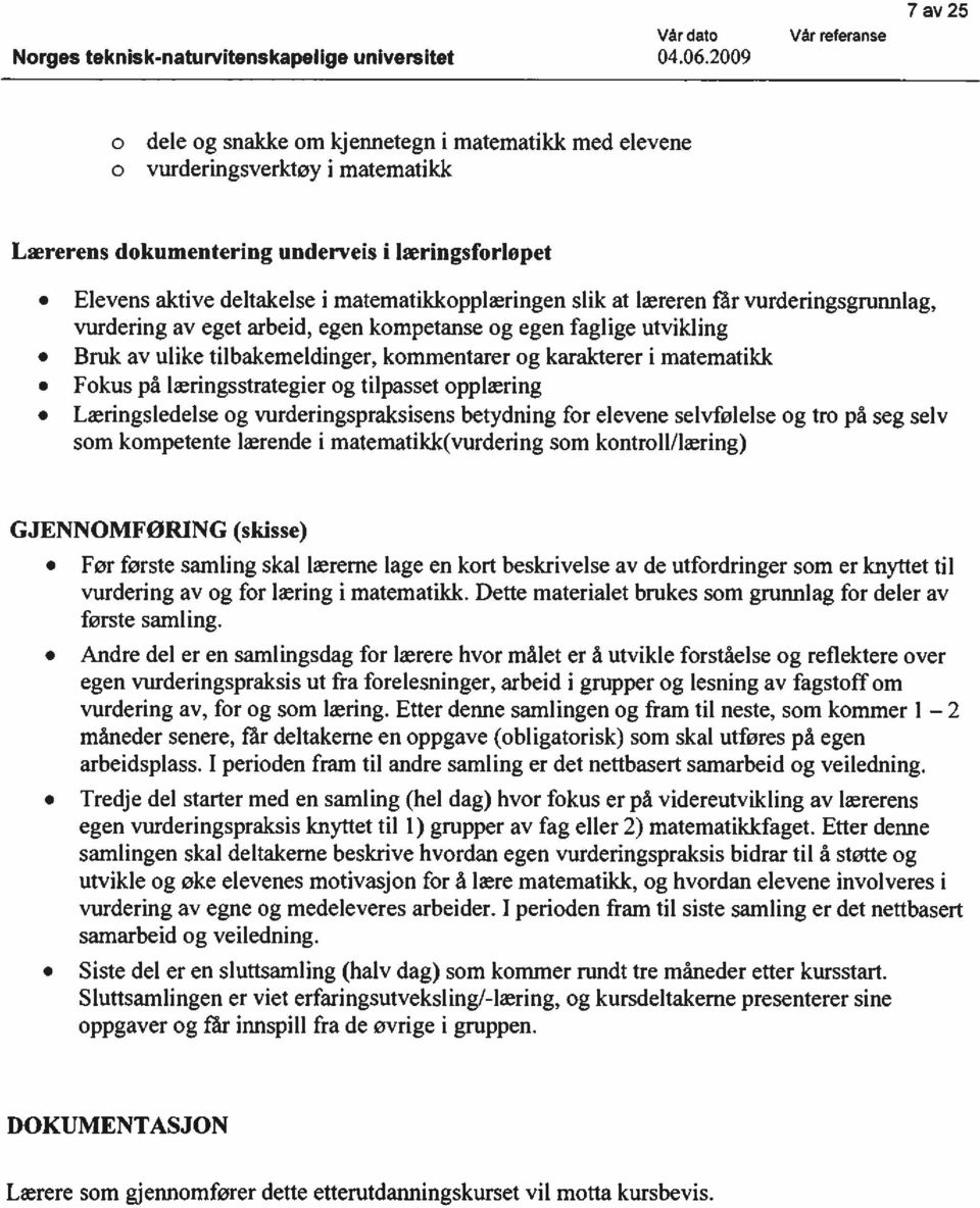 læringsstrategier g tilpasset pplæring Læringsledelse g vurderingspraksisens betydning fr elevene selvflelse g tr pä seg selv sm kmpetente lærende i matematikk(vurdering sm kntrll/læring)