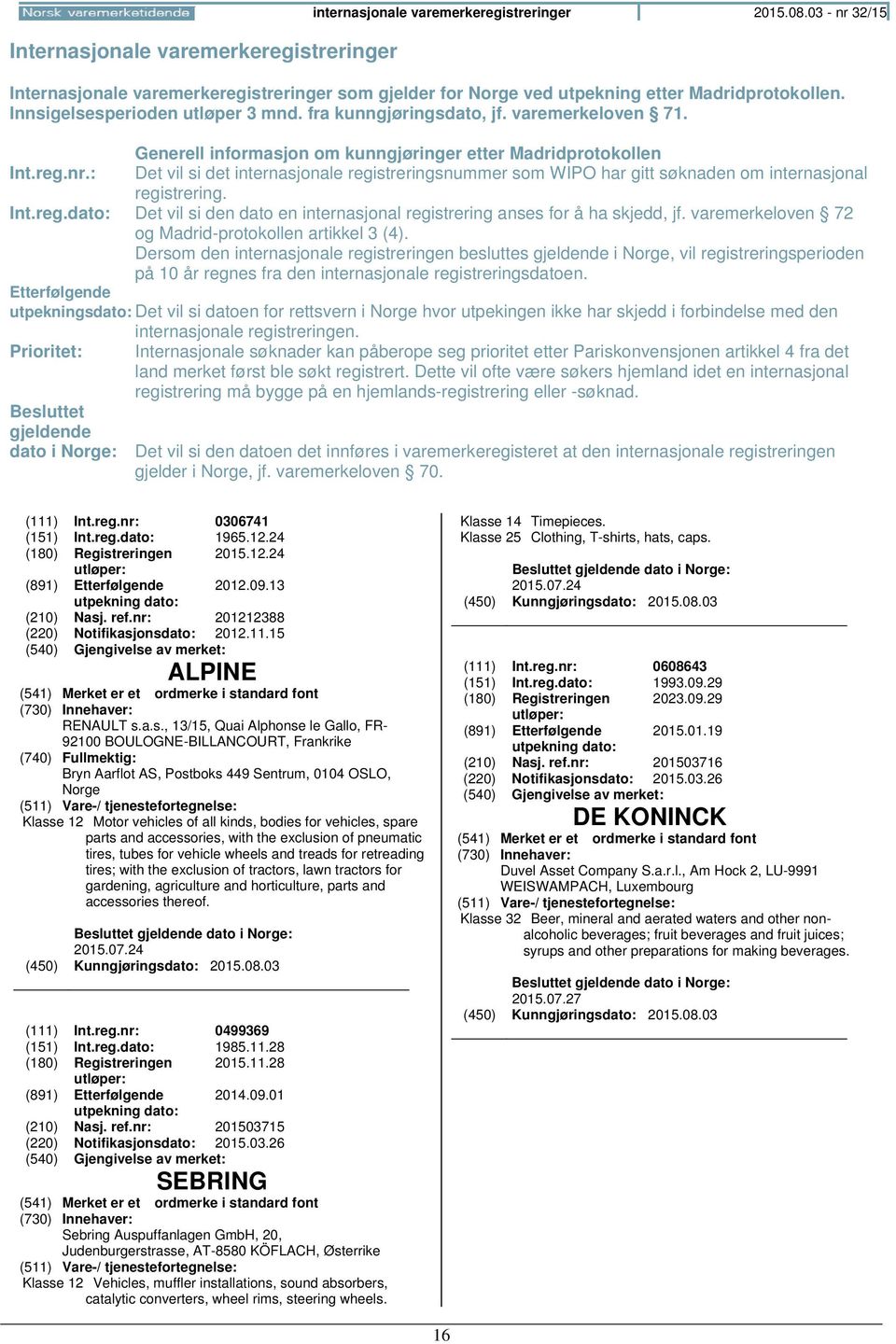 : Det vil si det internasjonale registreringsnummer som WIPO har gitt søknaden om internasjonal registrering. Int.reg.dato: Det vil si den dato en internasjonal registrering anses for å ha skjedd, jf.