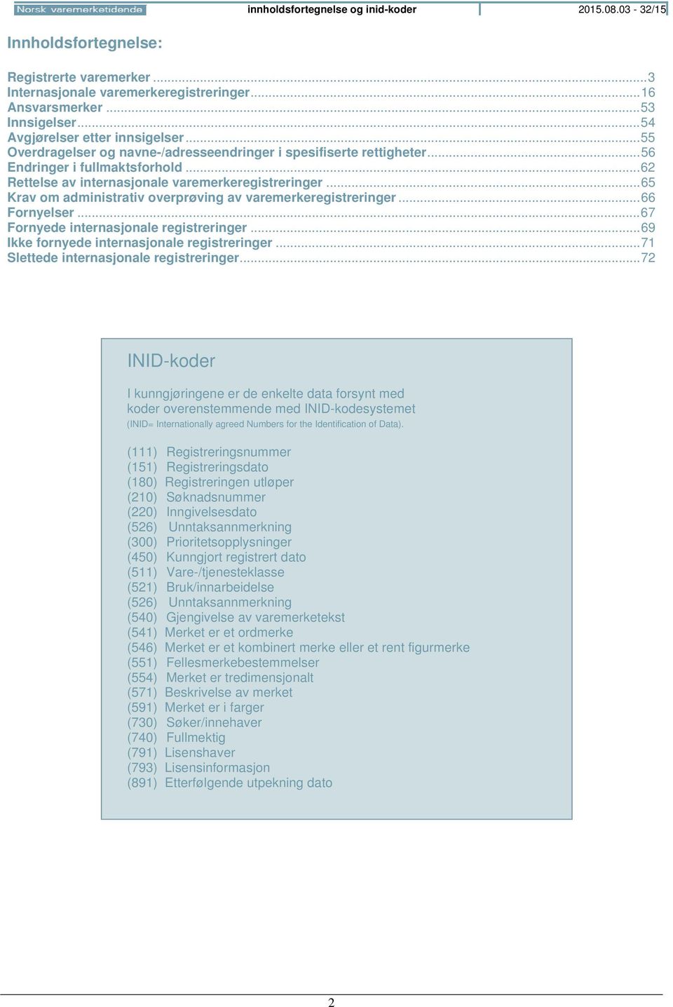 .. 65 Krav om administrativ overprøving av varemerkeregistreringer... 66 Fornyelser... 67 Fornyede internasjonale registreringer... 69 Ikke fornyede internasjonale registreringer.