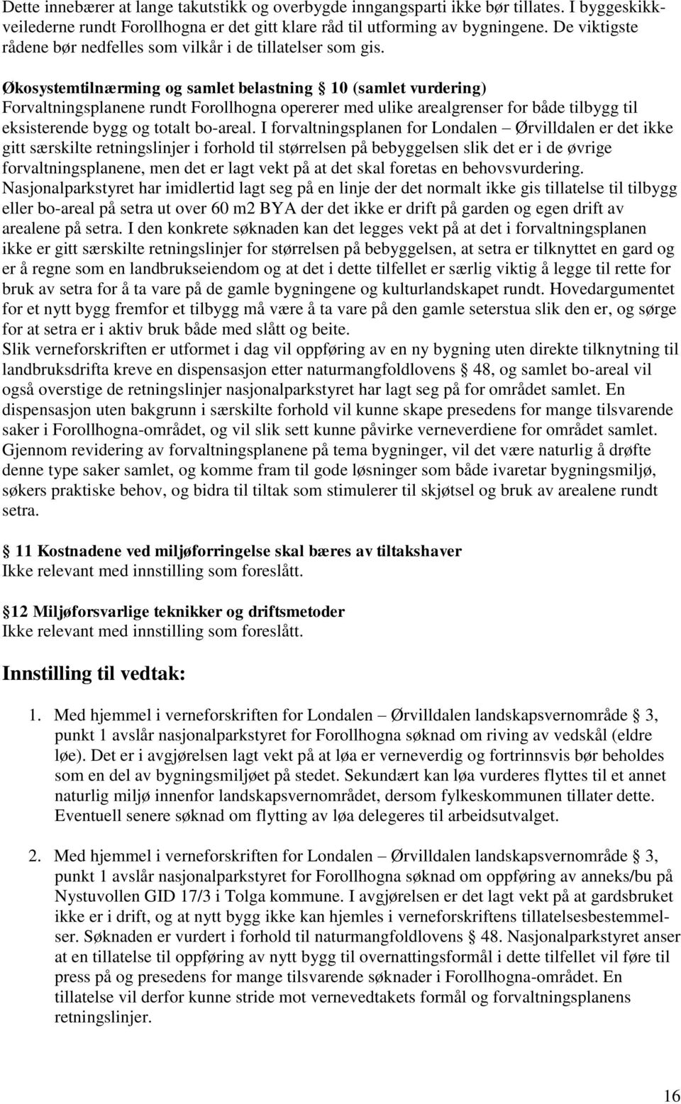 Økosystemtilnærming og samlet belastning 10 (samlet vurdering) Forvaltningsplanene rundt Forollhogna opererer med ulike arealgrenser for både tilbygg til eksisterende bygg og totalt bo-areal.