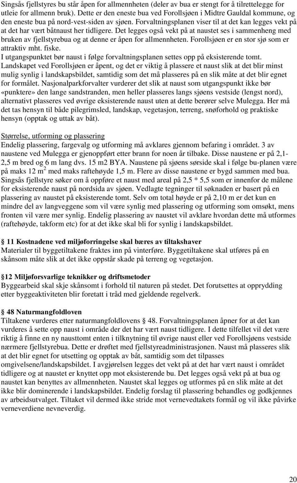 Forvaltningsplanen viser til at det kan legges vekt på at det har vært båtnaust her tidligere.