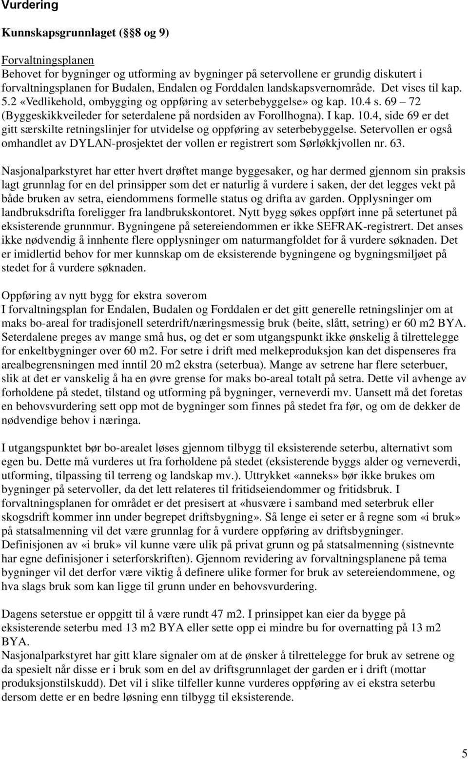 4 s. 69 72 (Byggeskikkveileder for seterdalene på nordsiden av Forollhogna). I kap. 10.4, side 69 er det gitt særskilte retningslinjer for utvidelse og oppføring av seterbebyggelse.