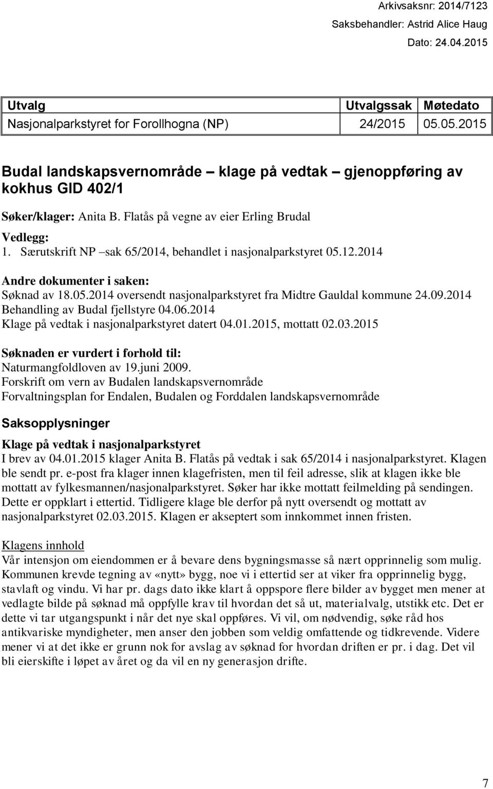 Særutskrift NP sak 65/2014, behandlet i nasjonalparkstyret 05.12.2014 Andre dokumenter i saken: Søknad av 18.05.2014 oversendt nasjonalparkstyret fra Midtre Gauldal kommune 24.09.