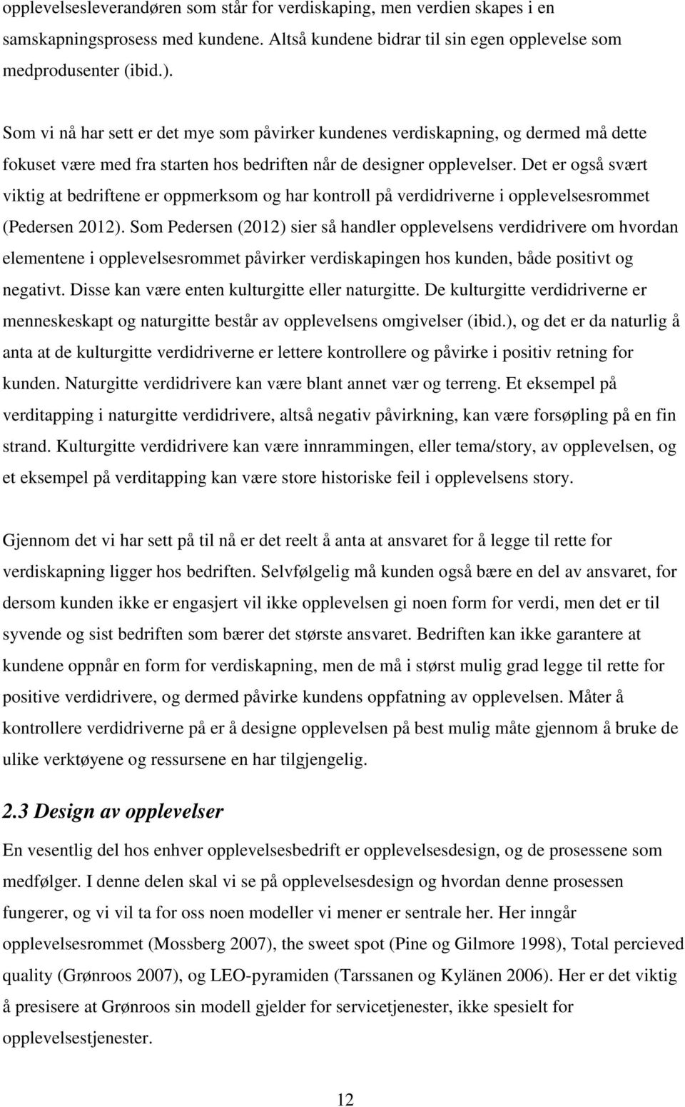 Det er også svært viktig at bedriftene er oppmerksom og har kontroll på verdidriverne i opplevelsesrommet (Pedersen 2012).