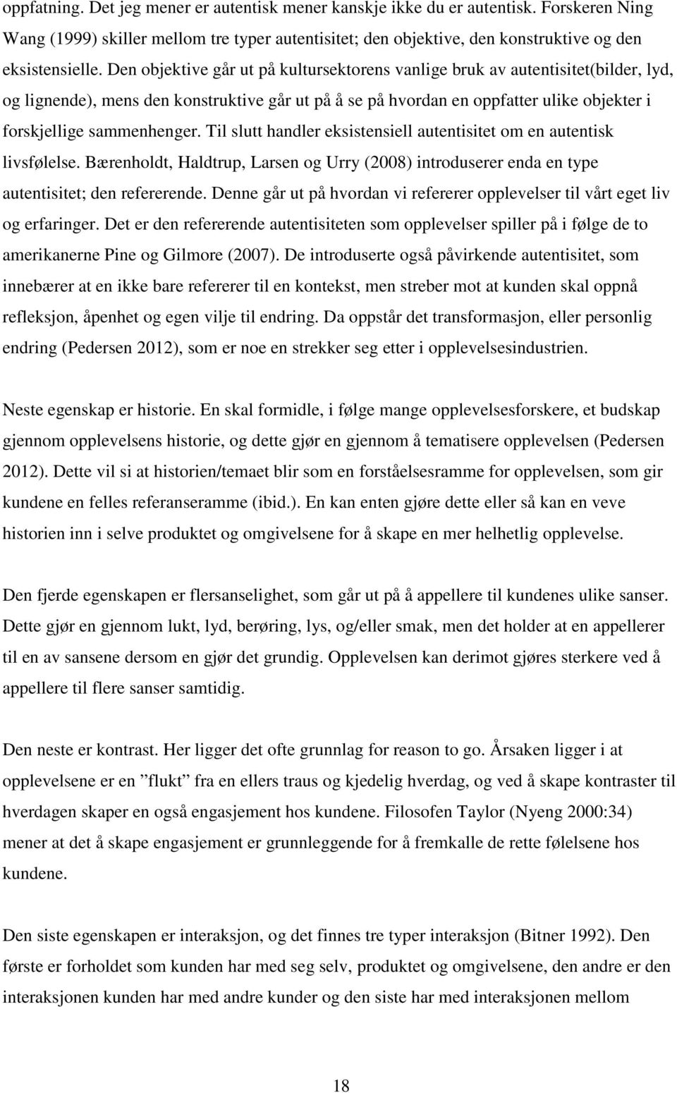 Til slutt handler eksistensiell autentisitet om en autentisk livsfølelse. Bærenholdt, Haldtrup, Larsen og Urry (2008) introduserer enda en type autentisitet; den refererende.