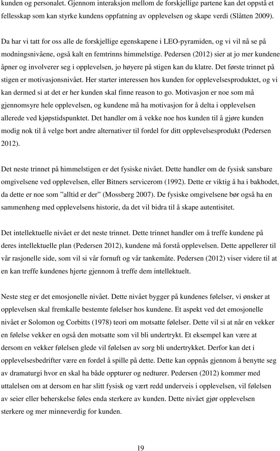 Pedersen (2012) sier at jo mer kundene åpner og involverer seg i opplevelsen, jo høyere på stigen kan du klatre. Det første trinnet på stigen er motivasjonsnivået.