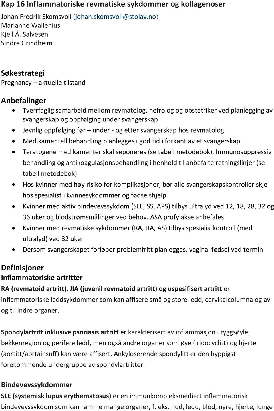 svangerskap Jevnlig ppfølging før under - g etter svangerskap hs revmatlg Medikamentell behandling planlegges i gd tid i frkant av et svangerskap Teratgene medikamenter skal sepneres (se tabell