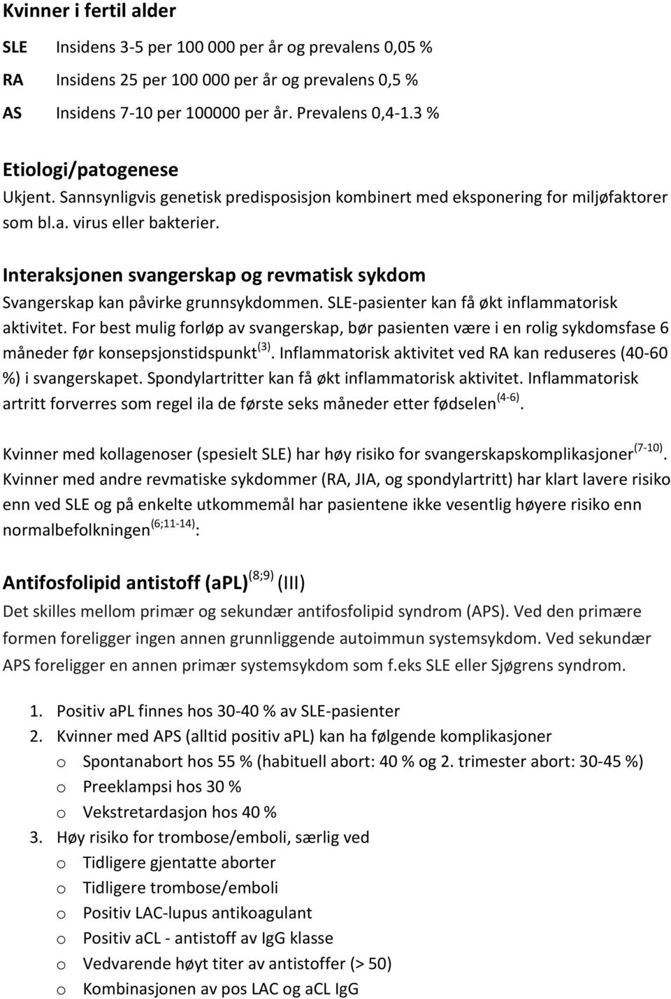 Interaksjnen svangerskap g revmatisk sykdm Svangerskap kan påvirke grunnsykdmmen. SLE-pasienter kan få økt inflammatrisk aktivitet.