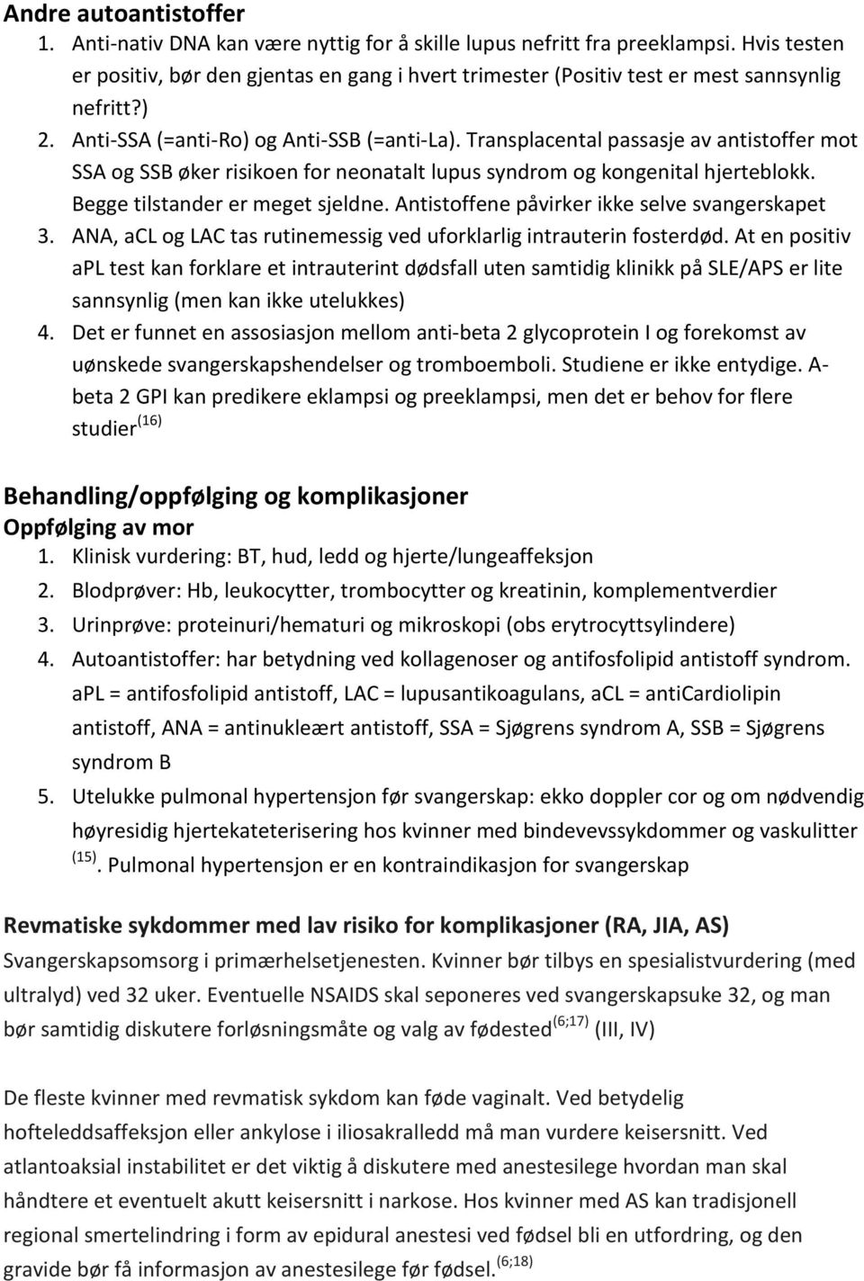 Transplacental passasje av antistffer mt SSA g SSB øker risiken fr nenatalt lupus syndrm g kngenital hjerteblkk. Begge tilstander er meget sjeldne. Antistffene påvirker ikke selve svangerskapet 3.